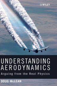 Title: Understanding Aerodynamics: Arguing from the Real Physics / Edition 1, Author: Doug McLean