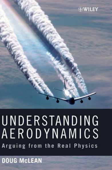 Understanding Aerodynamics: Arguing from the Real Physics / Edition 1