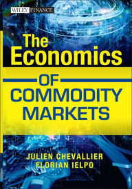 Title: The Economics of Commodity Markets / Edition 1, Author: Julien Chevallier