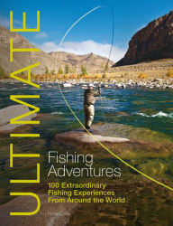 Title: Ultimate Fishing Adventures: 100 Extraordinary Fishing Experiences From Around the World, Author: Henry Gilbey