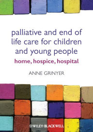 Title: Palliative and End of Life Care for Children and Young People: Home, Hospice, Hospital, Author: Anne Grinyer