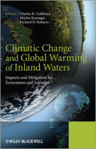 Title: Climatic Change and Global Warming of Inland Waters: Impacts and Mitigation for Ecosystems and Societies / Edition 1, Author: Charles R. Goldman