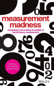 Title: Measurement Madness: Recognizing and Avoiding the Pitfalls of Performance Measurement, Author: Dina Gray
