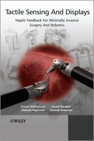 Title: Tactile Sensing and Displays: Haptic Feedback for Minimally Invasive Surgery and Robotics / Edition 1, Author: Javad Dargahi