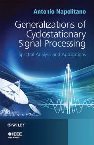 Title: Generalizations of Cyclostationary Signal Processing: Spectral Analysis and Applications / Edition 1, Author: Antonio Napolitano