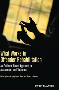 Title: What Works in Offender Rehabilitation: An Evidence-Based Approach to Assessment and Treatment / Edition 1, Author: Leam A. Craig