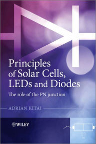 Title: Principles of Solar Cells, LEDs and Diodes: The role of the PN junction, Author: Adrian Kitai