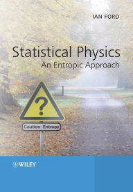 Title: Statistical Physics: An Entropic Approach / Edition 1, Author: Ian Ford