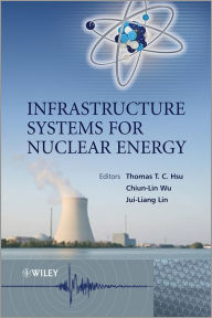 Title: Infrastructure Systems for Nuclear Energy / Edition 1, Author: Thomas T. C. Hsu