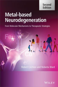 Title: Metal-Based Neurodegeneration: From Molecular Mechanisms to Therapeutic Strategies / Edition 2, Author: Robert Crichton