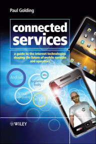 Title: Connected Services: A Guide to the Internet Technologies Shaping the Future of Mobile Services and Operators, Author: Paul Golding