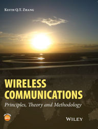 Title: Wireless Communications: Principles, Theory and Methodology / Edition 1, Author: Keith Q. T. Zhang