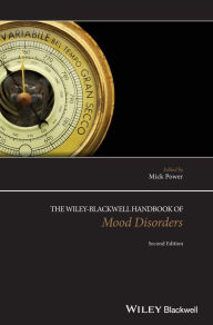 Title: The Wiley-Blackwell Handbook of Mood Disorders / Edition 2, Author: Mick Power