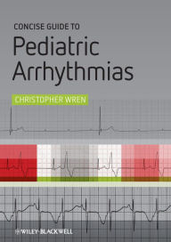 Title: Concise Guide to Pediatric Arrhythmias, Author: Christopher Wren