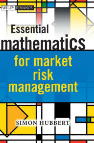 Title: Essential Mathematics for Market Risk Management / Edition 1, Author: Simon Hubbert