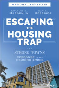 Downloading free ebooks Escaping the Housing Trap: The Strong Towns Response to the Housing Crisis (English literature)  9781119984528 by Charles L. Marohn Jr., Daniel Herriges