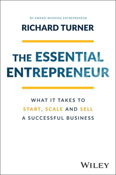 The Essential Entrepreneur: What It Takes to Start, Scale, and Sell a Successful Business