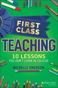 Title: First Class Teaching: 10 Lessons You Don't Learn in College, Author: Michelle Emerson