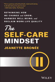 Title: The Self-Care Mindset: Rethinking How We Change and Grow, Harness Well-Being, and Reclaim Work-Life Quality, Author: Jeanette Bronee