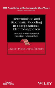 Title: Deterministic and Stochastic Modeling in Computational Electromagnetics: Integral and Differential Equation Approaches, Author: Dragan Poljak