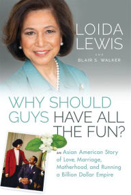 Free electronic phone book download Why Should Guys Have All the Fun?: An Asian American Story of Love, Marriage, Motherhood, and Running a Billion Dollar Empire by Loida Lewis, Blair S. Walker, Loida Lewis, Blair S. Walker MOBI FB2 (English Edition) 9781119989837