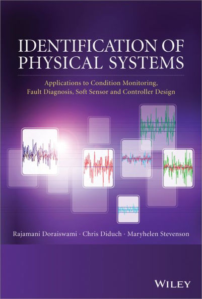 Identification of Physical Systems: Applications to Condition Monitoring, Fault Diagnosis, Soft Sensor and Controller Design / Edition 1