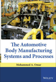 Title: The Automotive Body Manufacturing Systems and Processes, Author: Mohammed A. Omar