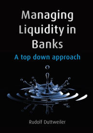 Title: Managing Liquidity in Banks: A Top Down Approach, Author: Rudolf Duttweiler