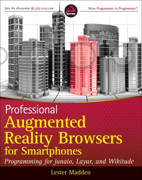 Professional Augmented Reality Browsers for Smartphones: Programming for junaio, Layar and Wikitude