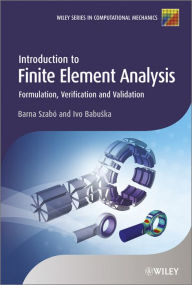 Title: Introduction to Finite Element Analysis: Formulation, Verification and Validation, Author: Barna Szabó