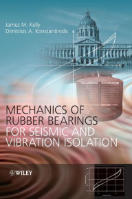 Title: Mechanics of Rubber Bearings for Seismic and Vibration Isolation / Edition 1, Author: James M. Kelly