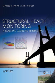 Title: Structural Health Monitoring: A Machine Learning Perspective / Edition 1, Author: Charles R. Farrar