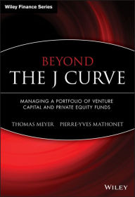 Title: Beyond the J Curve: Managing a Portfolio of Venture Capital and Private Equity Funds, Author: Thomas Meyer
