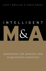 Title: Intelligent M&A: Navigating the Mergers and Acquisitions Minefield, Author: Scott Moeller