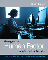 Title: Managing the Human Factor in Information Security: How to win over staff and influence business managers, Author: David Lacey