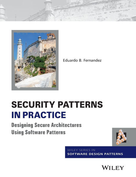 Security Patterns in Practice: Designing Secure Architectures Using Software Patterns