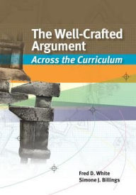 Title: The Well-Crafted Argument: Across the Curriculum / Edition 1, Author: Fred D. White
