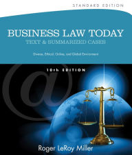 Title: Business Law Today: Text & Summarized Cases: Diverse, Ethical, Online, and Global Environment, Standard Edition / Edition 10, Author: Roger LeRoy Miller