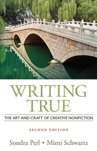 Title: Writing True: The Art and Craft of Creative Nonfiction / Edition 2, Author: Sondra Perl