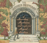 Title: The Hidden Bestiary of Marvelous, Mysterious, and (Maybe Even) Magical Creatures, Author: Judy Young