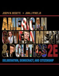 Title: American Government and Politics: Deliberation, Democracy and Citizenship / Edition 2, Author: Joseph M. Bessette