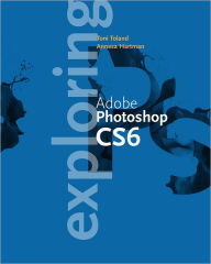 Title: Exploring Adobe Photoshop CS6 / Edition 1, Author: Toni Toland