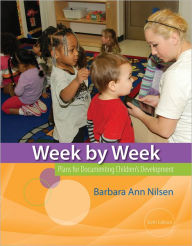 Title: Week by Week: Plans for Documenting Children's Development / Edition 6, Author: Barbara Ann Nilsen