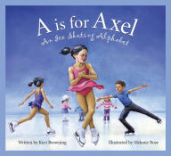 Title: A is for Axel: An Ice Skating Alphabet, Author: Kurt Browning