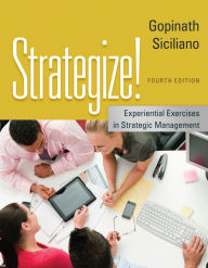 Title: Strategize!: Experiential Exercises in Strategic Management / Edition 4, Author: C. Gopinath