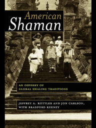 Title: American Shaman: An Odyssey of Global Healing Traditions, Author: Jeffrey A. Kottler