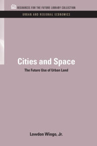 Title: Cities and Space: The Future Use of Urban Land, Author: Lowdon Wingo Jr.