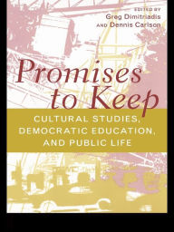 Title: Promises to Keep: Cultural Studies, Democratic Education, and Public Life, Author: Greg Dimitriadis