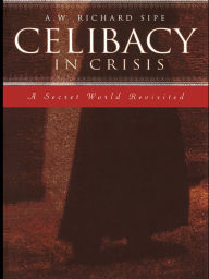 Title: Celibacy in Crisis: A Secret World Revisited, Author: A.W. Richard Sipe