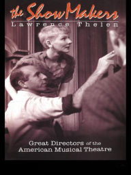 Title: The Show Makers: Great Directors of the American Musical Theatre, Author: Lawrence Thelen